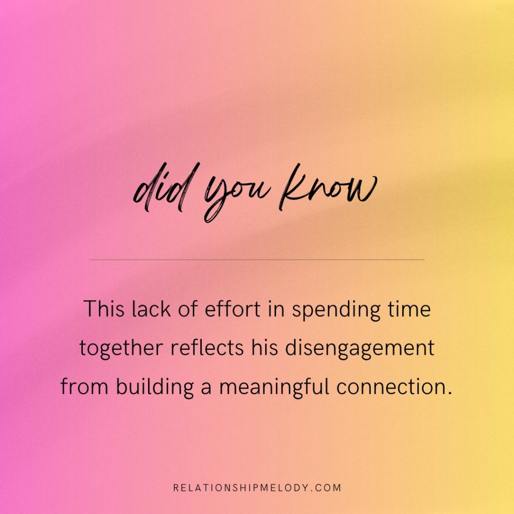 This lack of effort in spending time together reflects his disengagement from building a meaningful connection.