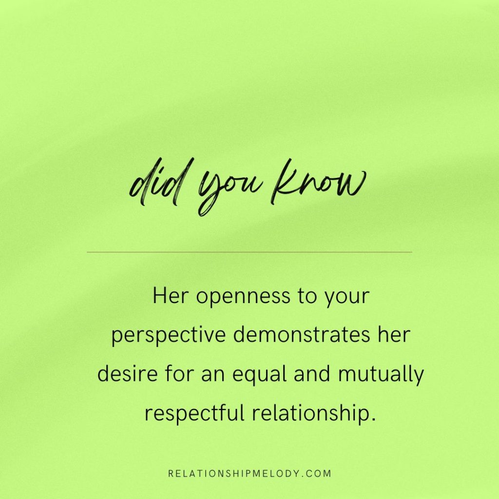 Her openness to your perspective demonstrates her desire for an equal and mutually respectful relationship.