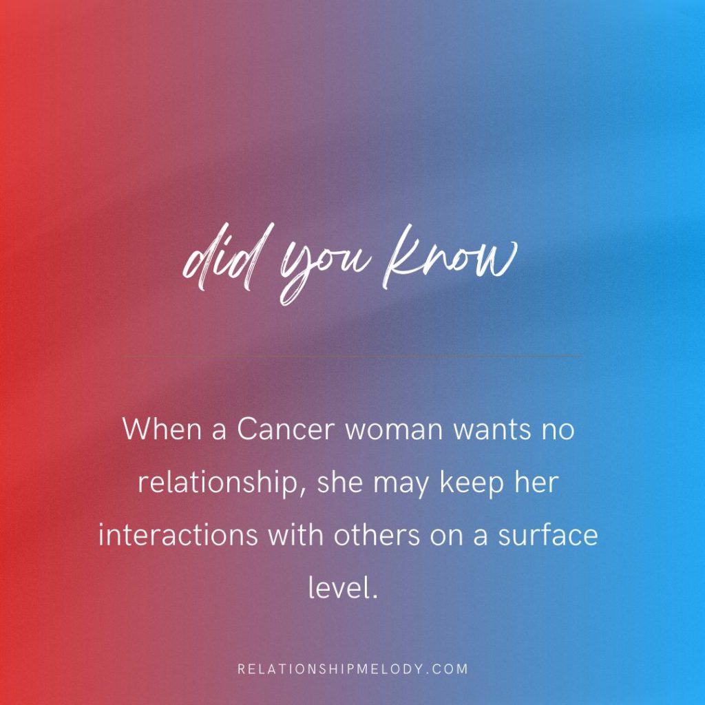 When a Cancer woman wants no relationship, she may keep her interactions with others on a surface level. 