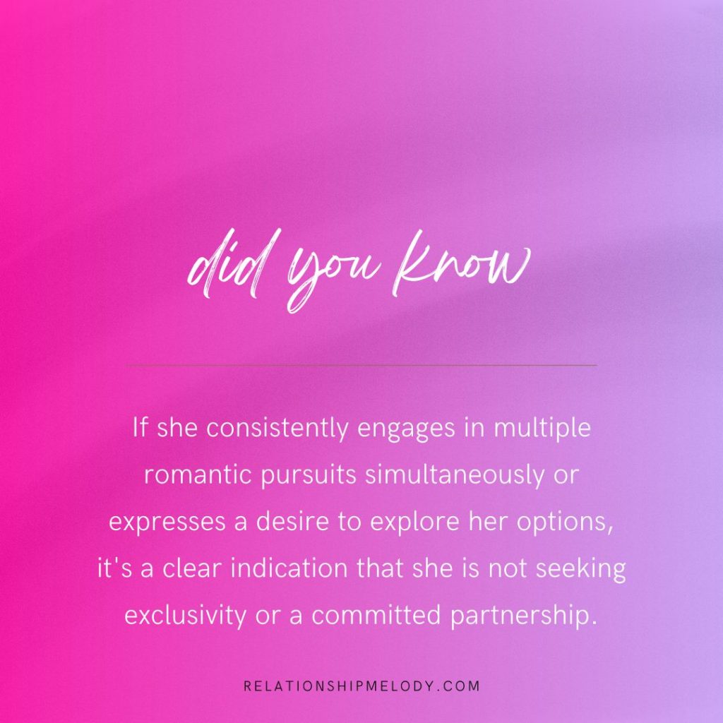 If she consistently engages in multiple romantic pursuits simultaneously or expresses a desire to explore her options, it's a clear indication that she is not seeking exclusivity or a committed partnership.