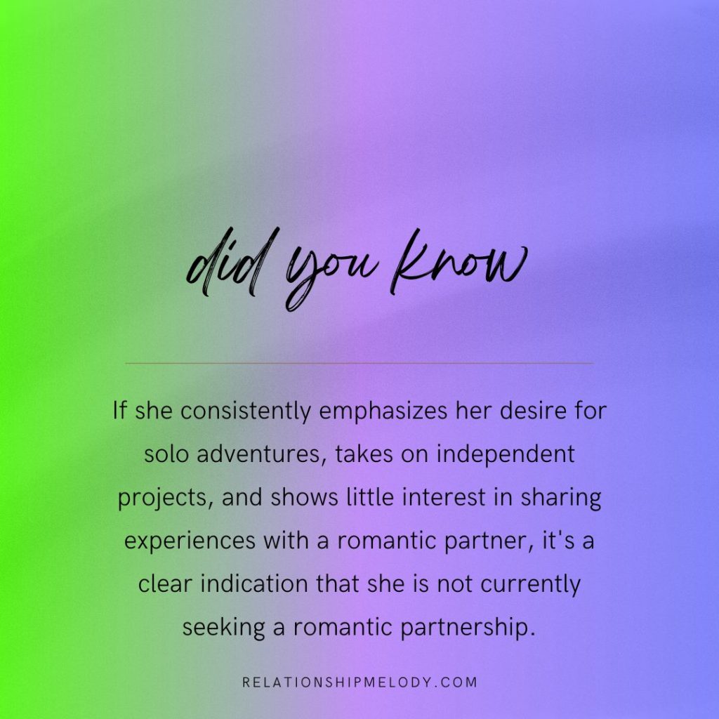 If she consistently emphasizes her desire for solo adventures, it's a clear indication that she is not currently seeking a romantic partnership.