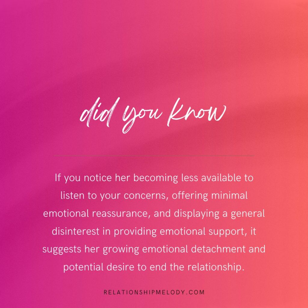 If you notice her becoming less available to listen to your concerns, it suggests her growing emotional detachment and potential desire to end the relationship.