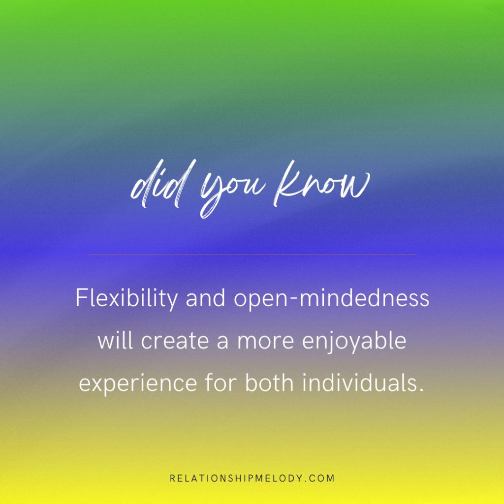 Flexibility and open-mindedness will create a more enjoyable experience for both individuals.