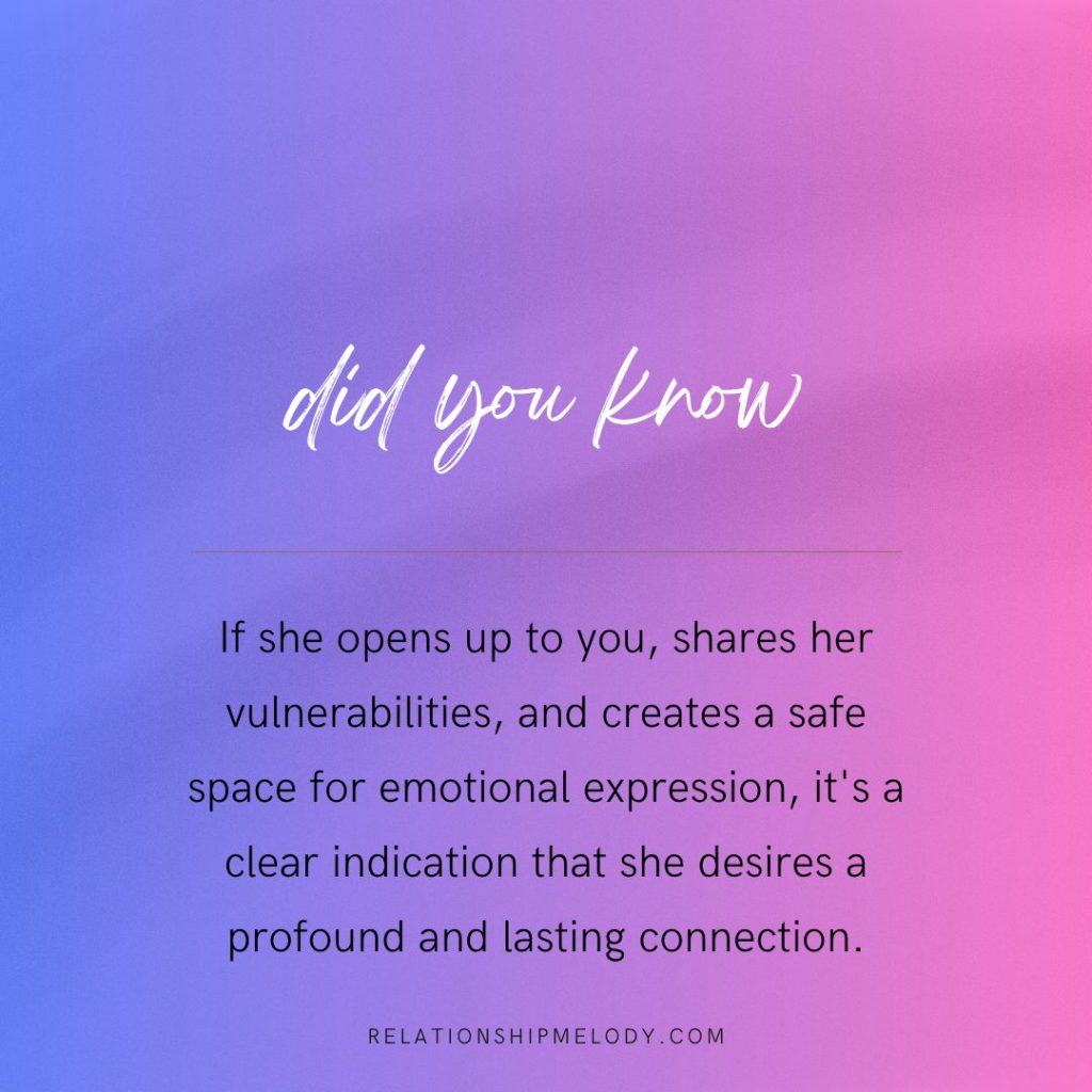 If she opens up to you, shares her vulnerabilities, and creates a safe space for emotional expression, it's a clear indication that she desires a profound and lasting connection.