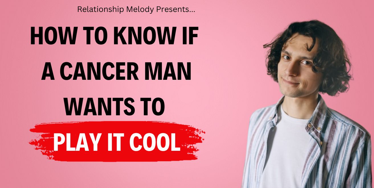 How to know if a cancer man wants to play it cool
