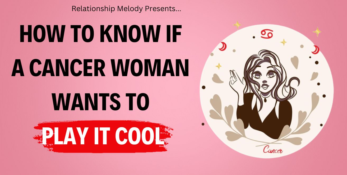 How to know if a cancer woman wants to play it cool