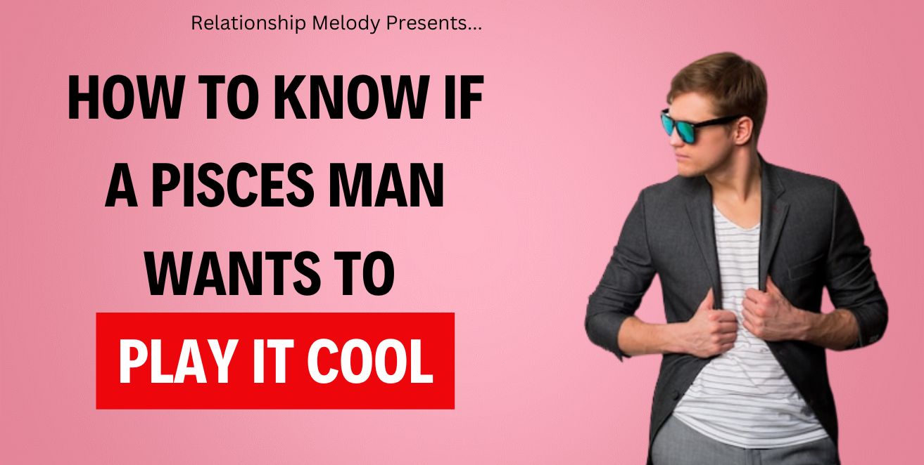 15 Signs to Know if a Pisces Man Wants to Play It Cool - Relationship ...
