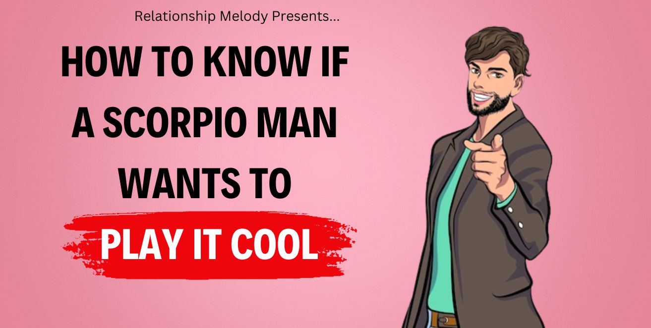 How to know if a scorpio man wants to play it cool