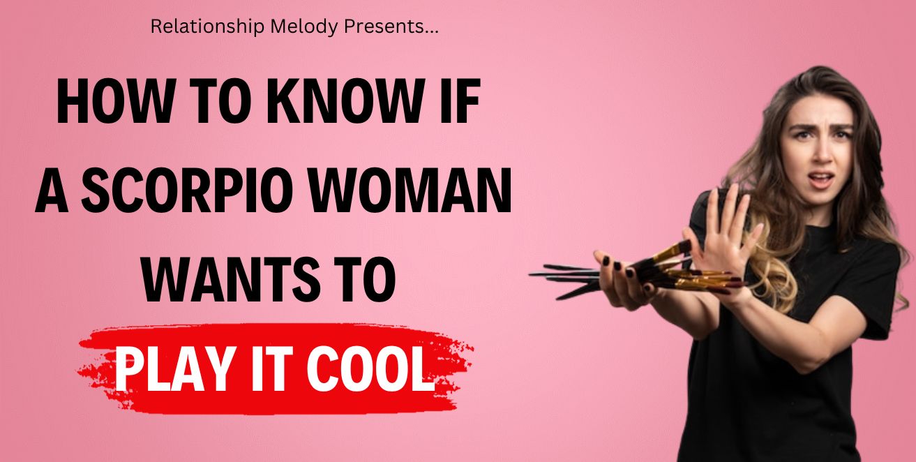 How to know if a scorpio woman wants to play it cool