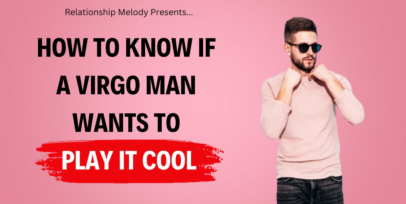 How to know if a virgo man wants to play it cool