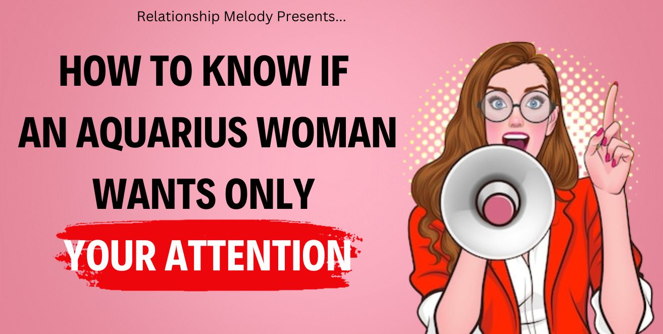 How to know if an aquarius woman wants only your attention