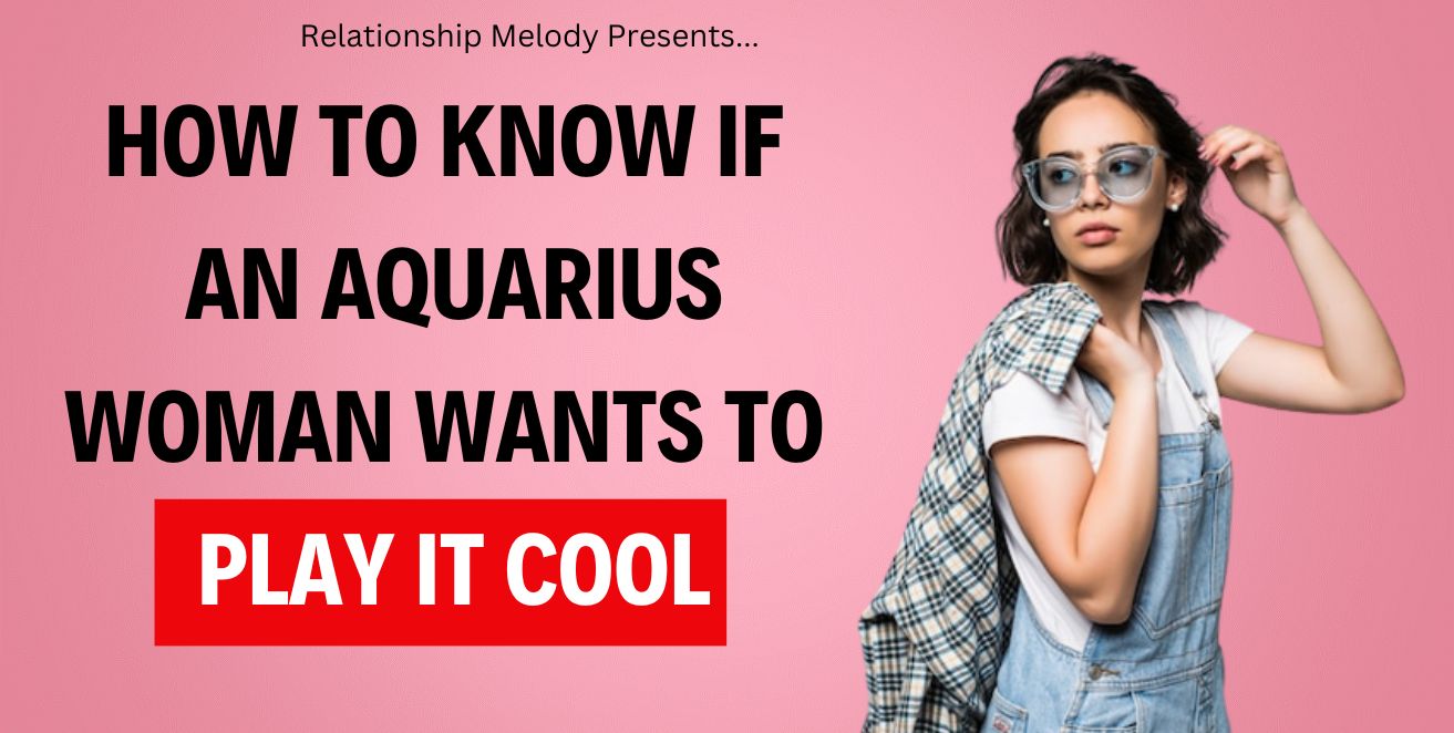 How to know if an aquarius woman wants to play it cool