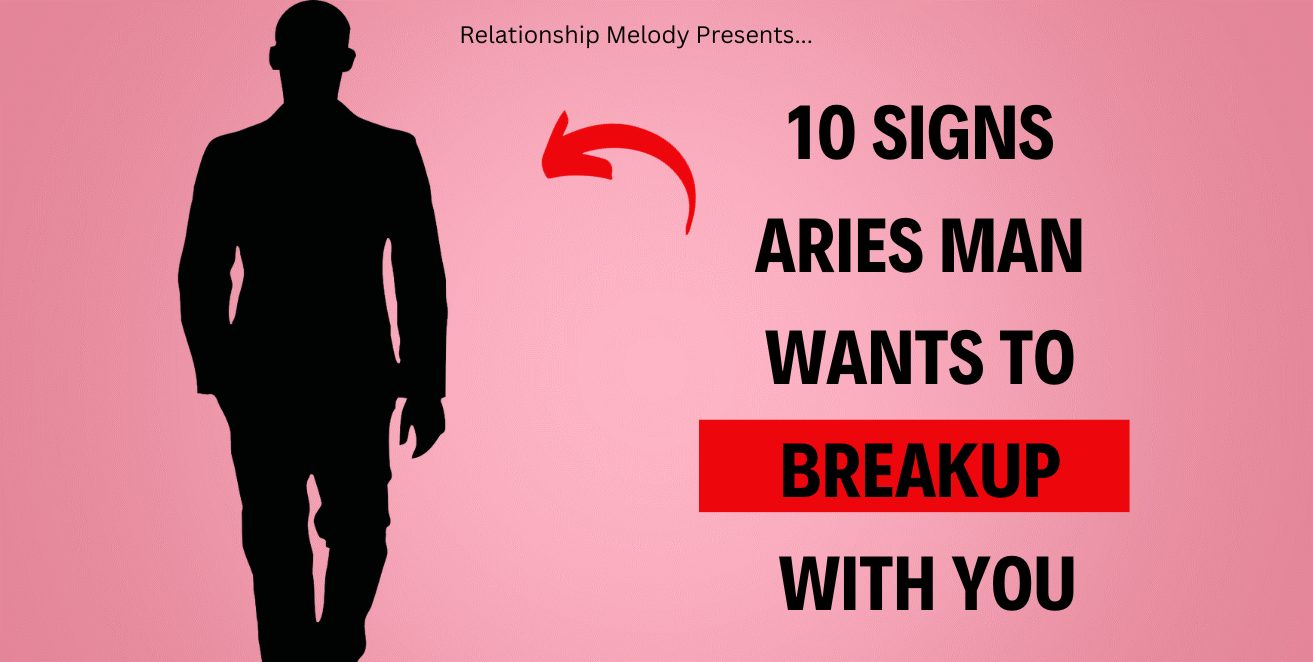 10 Signs Aries Man Wants To Breakup With You - Relationship Melody