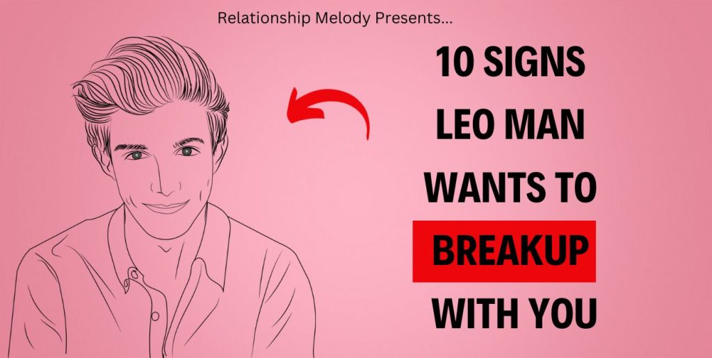 10 Signs Leo Man Wants To Breakup With You Relationship Melody