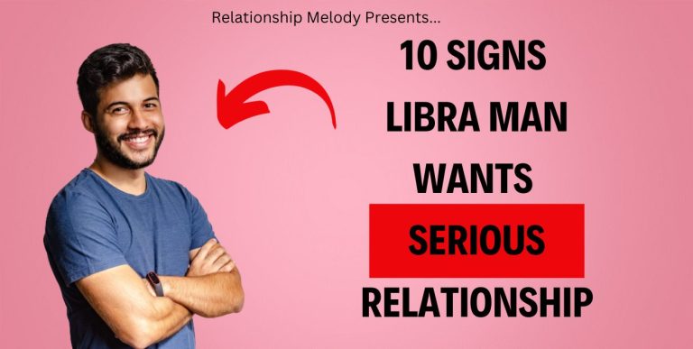 10 Signs Libra Man Wants Serious Relationship