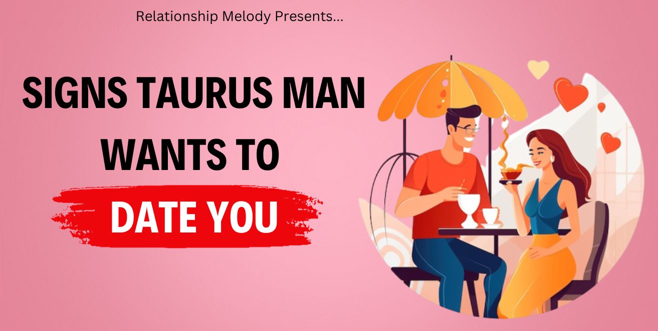 Signs taurus man wants to date you