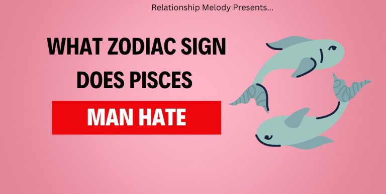 What Zodiac Sign Does Pisces Man Hate