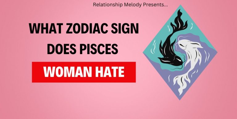 What Zodiac Sign Does Pisces Woman Hate