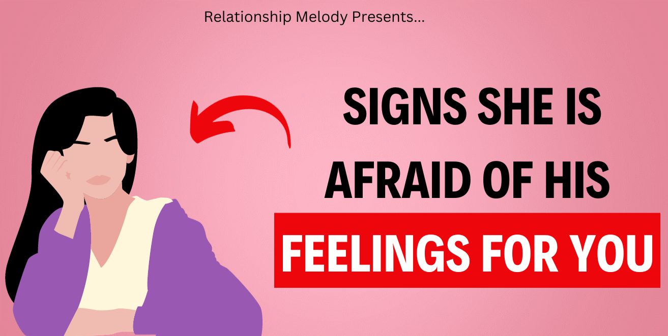 25 Signs She Is Afraid of His Feelings for You