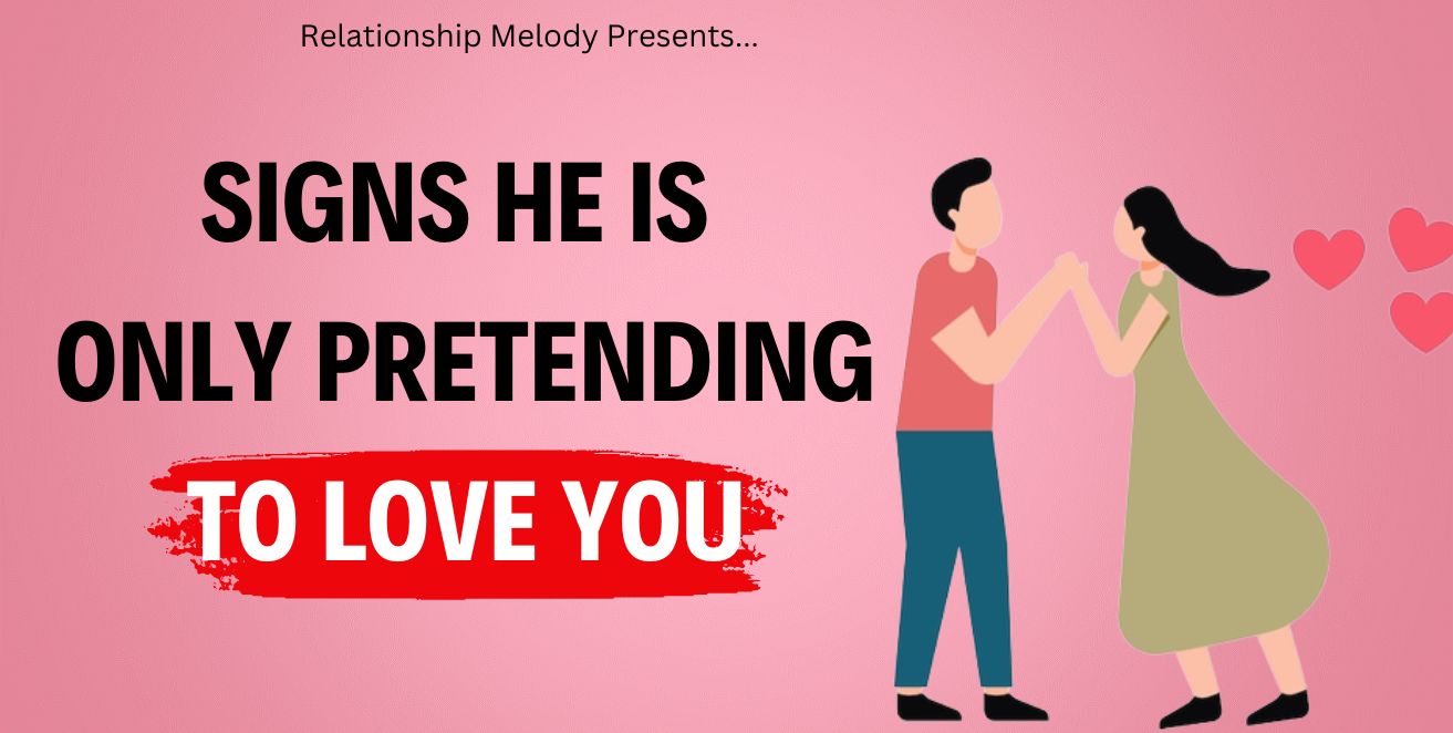 Signs he is only pretending to love you
