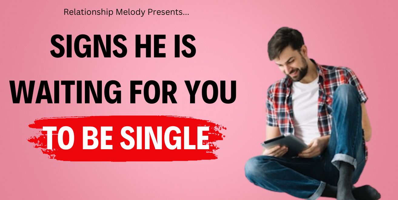 Signs he is waiting for you to be single